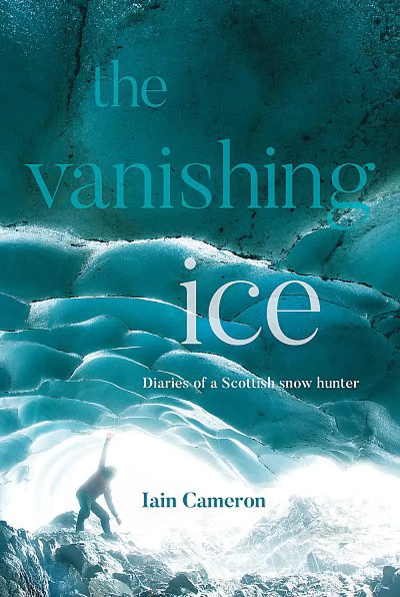 The Vanishing Ice. Diaries of a Scottish snow hunter